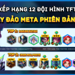 Xếp Hạng 12 Đội Hình Mạnh Nhất Meta TFT 15.4
