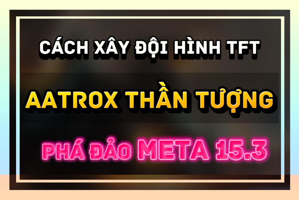 đội hình aatrox thần tượng tft