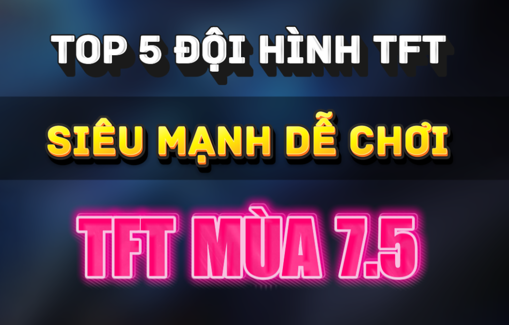 top đội hình tft tái hiện mùa 7.5